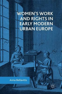 Women's Work and Rights in Early Modern Urban Europe by Anna Bellavitis