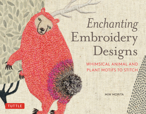 Enchanting Embroidery Designs: Whimsical Animal and Plant Motifs to Stitch by Miw Morita