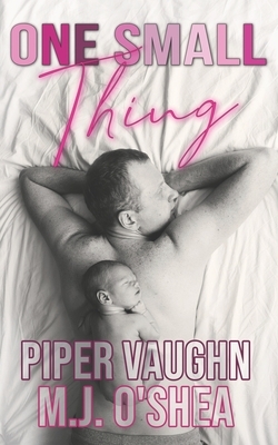 One Small Thing by Piper Vaughn, M.J. O'Shea