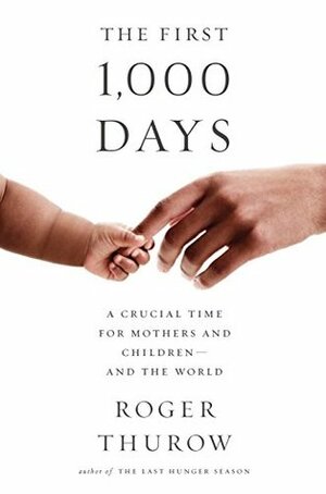 The First 1,000 Days: A Crucial Time for Mothers and Children-And the World by Roger Thurow