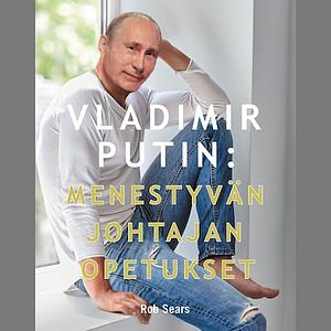 Vladimir Putin: Menestyvän johtajan opetukset by Tom Sears, Rob Sears