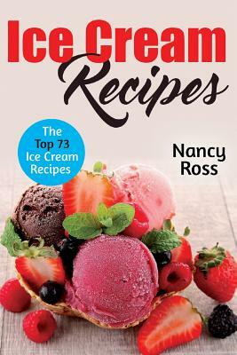 Ice Cream Recipes: The Top 73 Ice Cream Recipes by Nancy Ross