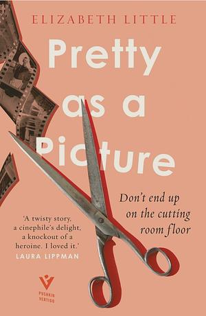 Pretty as a Picture: a twisty Hollywood thriller, 'brilliantly toxic' RUTH WARE, bestselling author of The Woman in Cabin 10 by Elizabeth Little