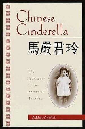 Chinese Cinderella: The true story of an unwanted daughter by Adeline Yen Mah, Adeline Yen Mah