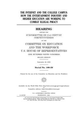 The internet and the college campus: how the entertainment industry and higher education are working to combat illegal piracy by United St Congress, United States House of Representatives, Committee on Education and the (house)