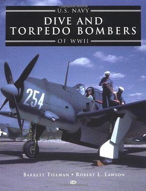 U. S. Navy Dive and Torpedo Bombers of World War II by Robert L. Lawson, Barrett Tillman