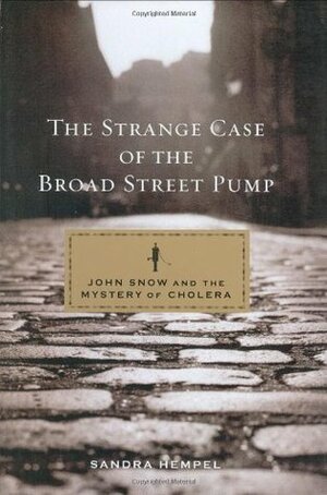 The Strange Case of the Broad Street Pump: John Snow and the Mystery of Cholera by Sandra Hempel