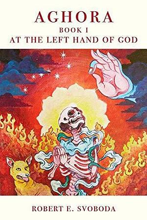 AGHORA I: At The Left Hand of God by Robert E. Svoboda, Robert E. Svoboda