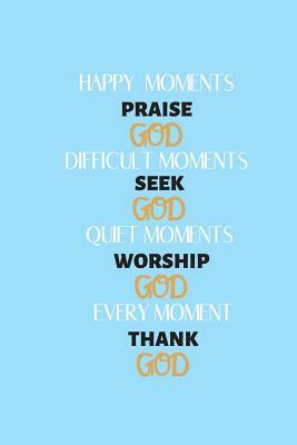 Happy moments praise God: Sermon notes inspiration to start each day with a grateful heart by Rachel Thomas