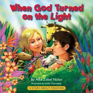 When God Turned on the Light: A Story about Creation by Allia Zobel Nolan