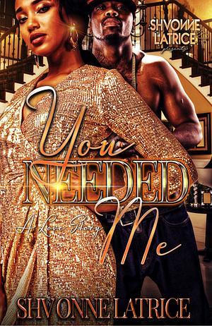 You Needed Me: A Love Story by Shvonne Latrice