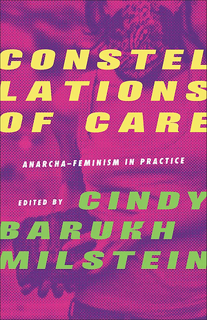Constellations of Care: Anarcha-Feminism in Practice by Cindy Barukh Milstein