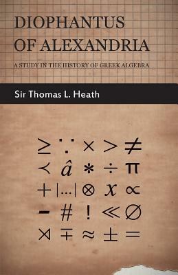 Diophantus of Alexandria - A Study in the History of Greek Algebra by Thomas Little Heath