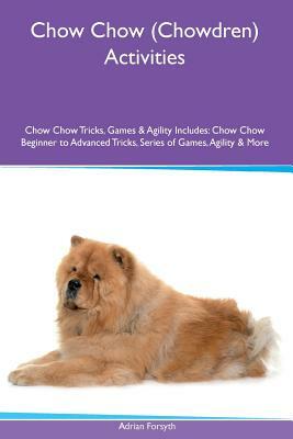 Chow Chow (Chowdren) Activities Chow Chow Tricks, Games & Agility. Includes: Chow Chow Beginner to Advanced Tricks, Series of Games, Agility and More by Adrian Forsyth