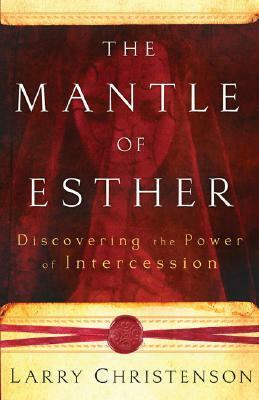 The Mantle of Esther: Discovering the Power of Intercession by Larry Christenson