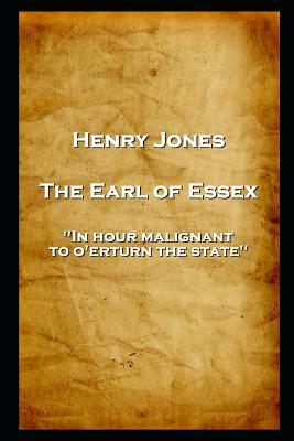Henry Jones - The Earl of Essex: 'In hour malignant, to o'erturn the state'' by Henry Jones