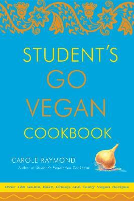 Student's Go Vegan Cookbook: Over 135 Quick, Easy, Cheap, and Tasty Vegan Recipes by Carole Raymond