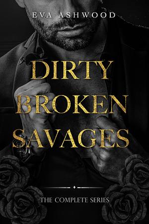 Dirty Broken Savages: The Complete Series by Eva Ashwood