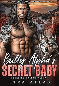 Bully Alpha's Secret Baby: Rejected Mate Forced Marriage Romance by Lyra Atlas