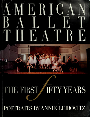 American Ballet Theatre - The First Fifty Years - Portraits by Annie Leibovitz by Annie Leibovitz