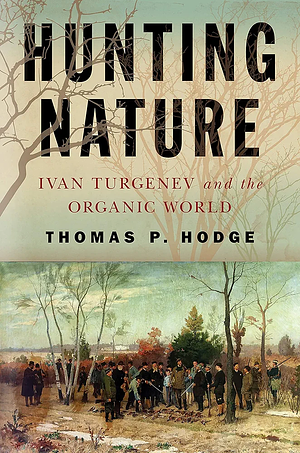 Hunting Nature: Ivan Turgenev and the Organic World by Thomas P. Hodge