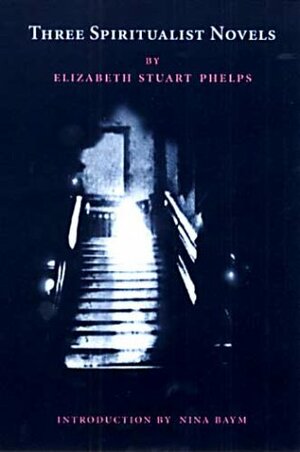 Three Spiritualist Novels by Elizabeth Stuart Phelps