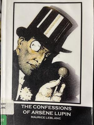 The Confessions of Arsène Lupin by Maurice Leblanc