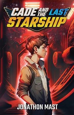 Cade and the Last Starship by Jonathon Mast