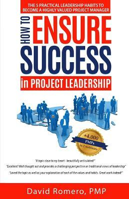 How to Ensure Success in Project Leadership: The 5 Practical Leadership Habits to Become a Highly Valued Project Manager by David Romero