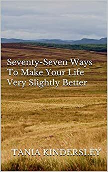 Seventy-Seven Ways to Make Your Life Very Slightly Better by Tania Kindersley