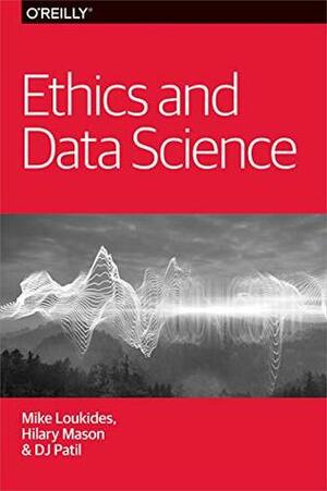 Ethics and Data Science by Hilary Mason, Mike Loukides, Dj Patil