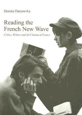 Reading the French New Wave: Critics, Writers and Art Cinema in France by Dorota Ostrowska