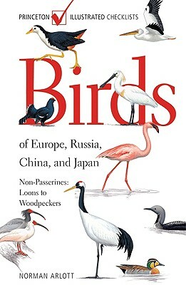 Birds of Europe, Russia, China, and Japan: Non-Passerines: Loons to Woodpeckers by Norman Arlott