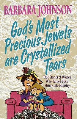 God's Most Precious Jewels Are Crystallized Tears by Barbara Johnson