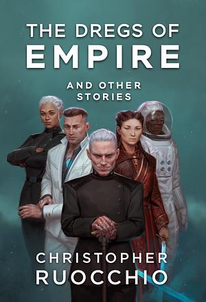 The Dregs of Empire and Other Stories by Christopher Ruocchio