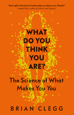 What Do You Think You Are?: The Science of What Makes You You by Brian Clegg