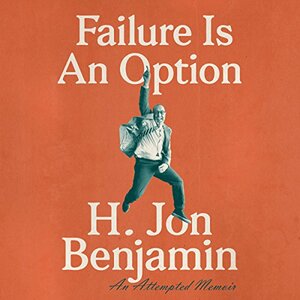 Failure Is an Option: An Attempted Memoir by H. Jon Benjamin