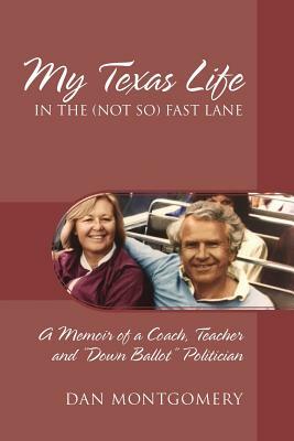 My Texas Life in the (not so) Fast Lane: A Memoir of a Coach, Teacher and "Down Ballot" Politician by Dan Montgomery