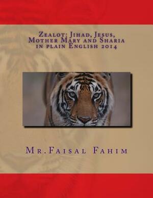 Zealot: Jihad, Jesus, Mother Mary and Sharia in plain English 2014 by MR Faisal Fahim