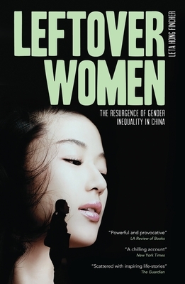 Leftover Women: The Resurgence of Gender Inequality in China by Leta Hong Fincher