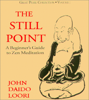 The Still Point: A Beginner's Guide to Zen Meditation by John Daido Loori