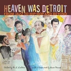 Heaven Was Detroit: From Jazz To Hip-Hop And Beyond by Diane Spodarek, Cary Loren, Rhonda Welsh, Gary Carner, Lars Bjorn, S.R. Boland, Rebecca Tyner Derminer, Michael Hurtt, Thomas Trimble, Jaan Uhelszki, Michael Dutkewych, Willy Wilson, Jim Gallert, Herb A. Jordon, Susan Whitall, Joel Martin, W. Kim Heron, Bill Harris, John Sinclair, Robert B. Jones, Craig Maki, Matthew Smith, Rick Allen, Ben Blackwell, Hobey Echlin, Shane M. Liebler, Jarrett Koral, Brian Smith, Scott Morgan, Herman Daldin, Larry Gabriel, Howard A. DeWitt, George Moseman, Greil Marcus, Matt Deapo, Chris Morton, Peter Benjaminson, Aaron Anderson, Melba Joyce Boyd, Al Young, John Rodwan Jr., Lester Bangs, Pat Thomas, M.L. Liebler, Laura Grimshaw, Brian McCollum, R.J. Spangler, Gary Graff, Marsha Music Philpot, Daniel Jones, Dave Marsh, Danny Kroha, Tg Design, Bill Holdship