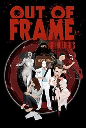 Out of Frame Anthologies by Sarah Witt, Jack Lothian, Rhiannon Robertson, S.J. Sims, John Morgan Risner, Oneiric Roper