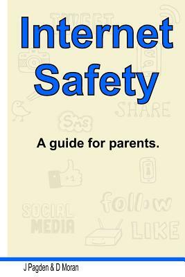 Internet Safety: Considerations for keeping you and your family safe while using the internet by J. Pagden, D. Moran
