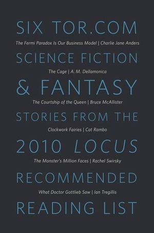 Six Tor.com Science Fiction & Fantasy Stories from the 2010 Locus Recommended Reading List by Rachel Swirsky, Bruce McAllister, Ian Tregillis, Charlie Jane Anders, A.M. Dellamonica, Cat Rambo