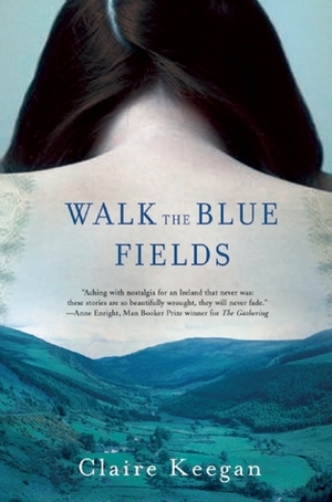 Walk the Blue Fields: Stories by Claire Keegan