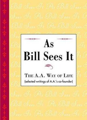 As Bill Sees It by Alcoholics Anonymous, Bill Wilson