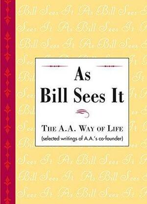 As Bill Sees It by Bill Wilson, Alcoholics Anonymous