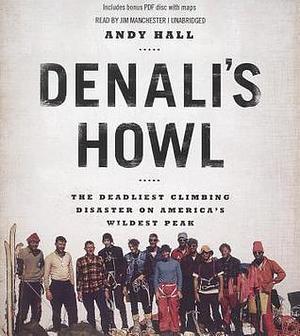 Denali's Howl: The Deadliest Climbing Disaster on America's Wildest Peak by Andy Hall