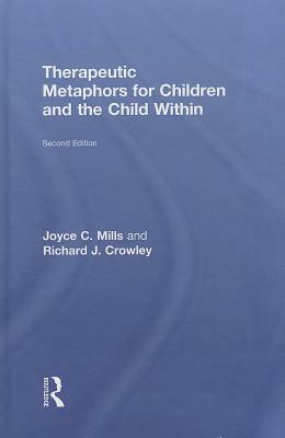 Therapeutic Metaphors for Children and the Child Within by Richard J. Crowley, Joyce C. Mills